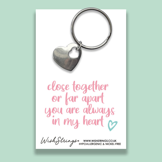 Close Together or far Apart you are Always in my Heart - Heart Keyring