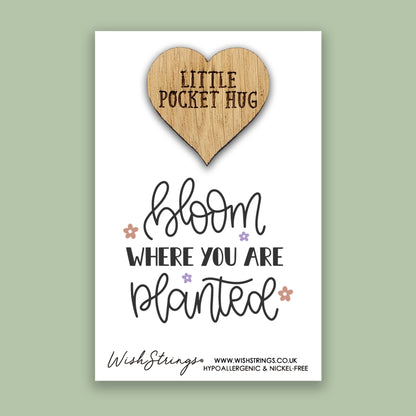 Bloom where you are planted - Little Pocket Hug - Wooden Heart Keepsake Token