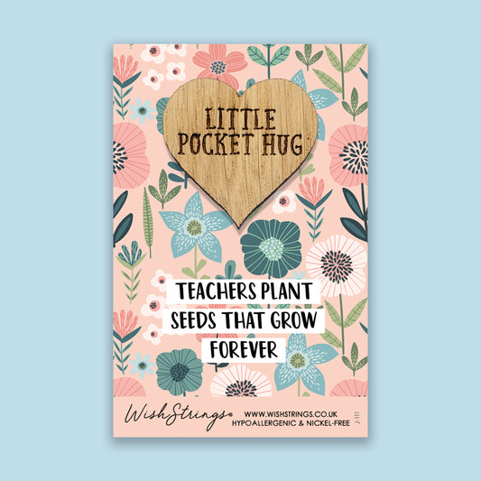 Teachers Plant Seeds that Grow Forever - Little Pocket Hug - Wooden Heart Keepsake Token